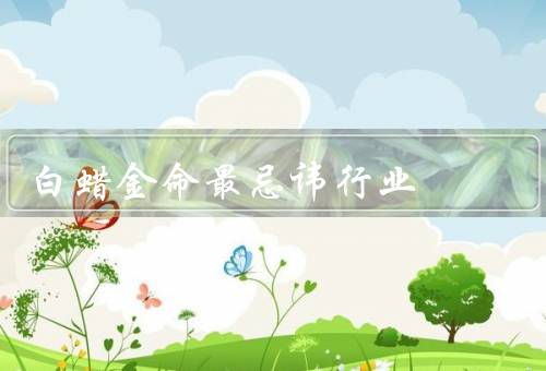 白蜡金命最忌讳行业（建筑工人／炉工／电工）