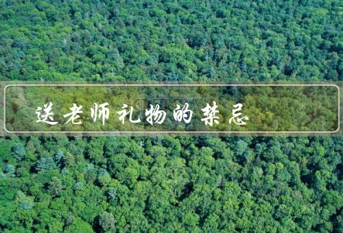送老师礼物的禁忌（贵重礼物／性别不符合的礼物／过于个人化的礼物）