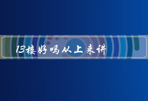 13楼好吗从风水上来讲，意义／影响／结论