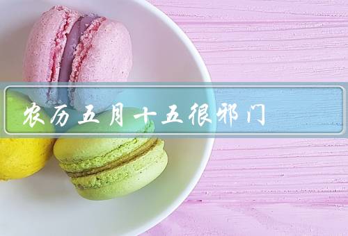 农历五月十五很邪门（鬼门／饮水禁忌／禁忌行为）