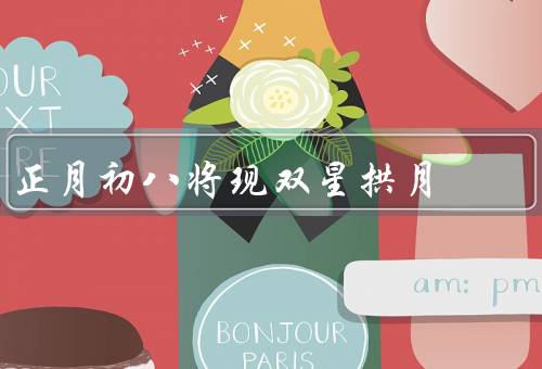 正月初八将现双星拱月，传说、吉祥象征、追寻活动