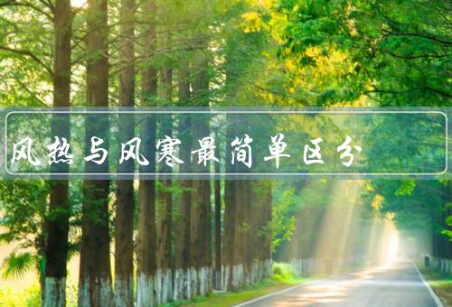 风热与风寒最简单区分，风热、风寒、区分方法