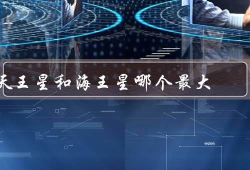 天王星和海王星哪个最大，结构与特点／轨道和位置／探测与研究