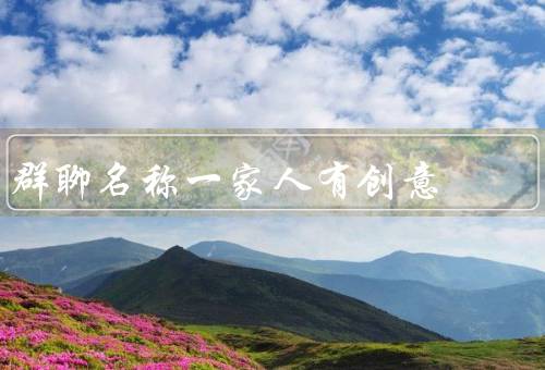 群聊名称一家人有创意，家庭群聊／朋友群聊／同事群聊