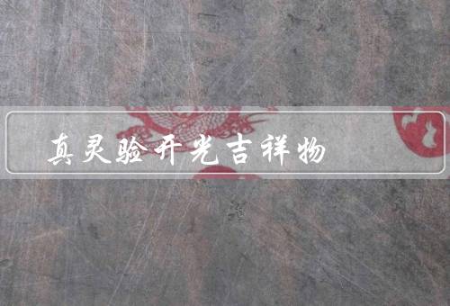 真灵验开光吉祥物（吉祥物的历史渊源／真灵验的案例）