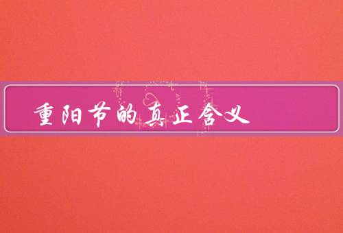 重阳节的真正含义，起源、习俗、真正含义