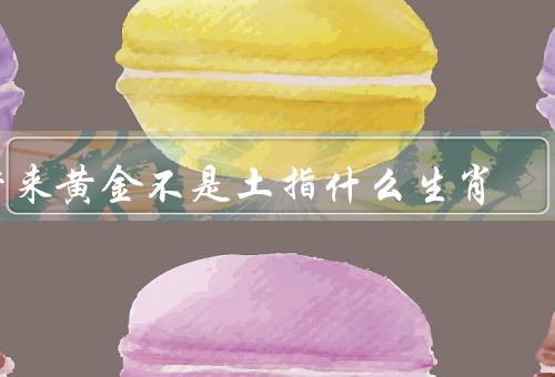 借来黄金不是土指什么生肖（狗年的特点／借来黄金的含义）
