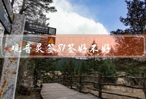 观音灵签81签好不好（含义、启示、建议）
