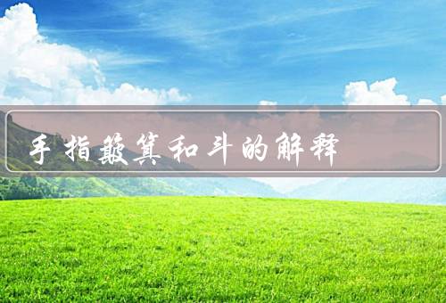 手指簸箕和斗的解释（斗／和斗的应用）