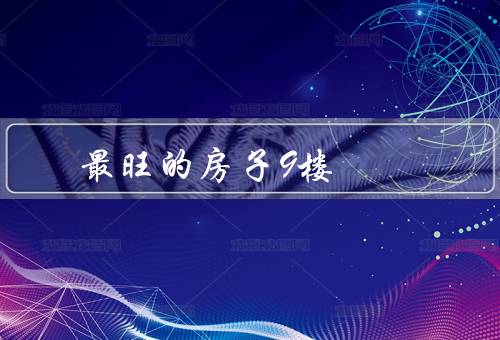 风水最旺的房子9楼，方位／楼层／格局