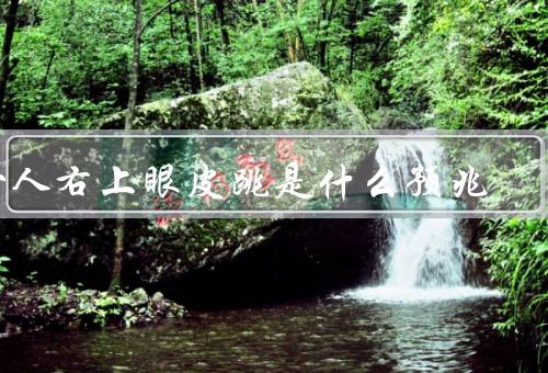 女人右上眼皮跳是什么预兆（财富／好运／其他解读）