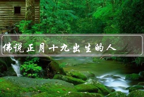佛说正月十九出生的人（命运／性格特点／发展方向）