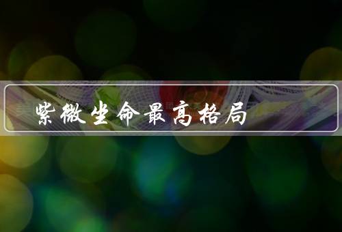 紫微坐命最高格局，意义／特征／影响