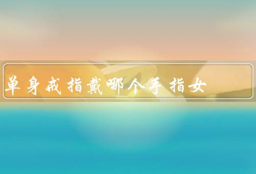单身戒指戴哪个手指女（无名指／中指／食指）