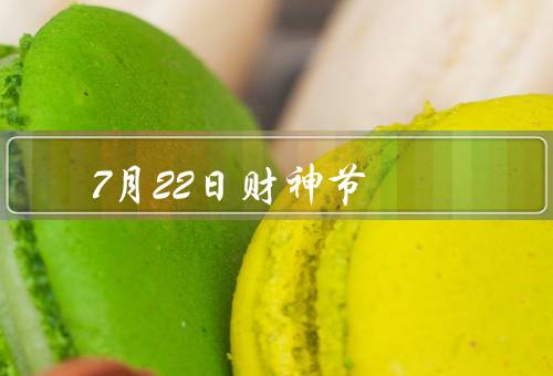7月22日财神节，由来／庆祝活动／祈福习俗