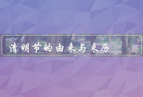 清明节的由来与来历（由来／来历／传统习俗）