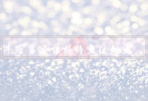 金牛座男生性格特点优缺点，固执／稳重／耐心