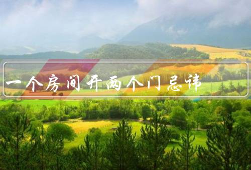一个房间开两个门忌讳，不吉利的原因／风水忌讳／避免的方法