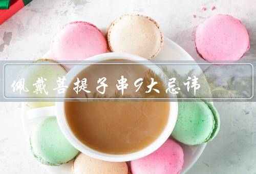佩戴菩提子串9大忌讳（场合／时间选择／方式）