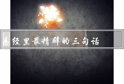 易经里最精辟的三句话，天行健，君子以自强不息