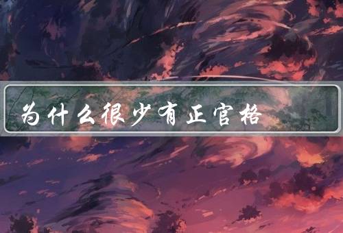 为什么很少有正官格，缺乏时间和耐心／知识水平和文化素养的不足