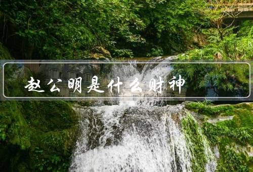 赵公明是什么财神，起源／象征意义／庙宇和庆祝活动