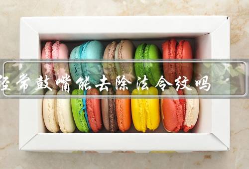 经常鼓嘴能去除法令纹吗（经常鼓嘴并不能直接去除法令纹）
