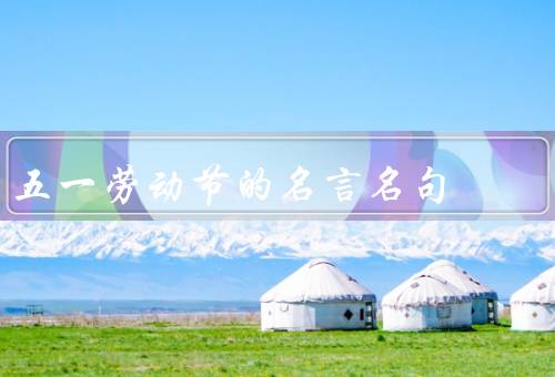 五一劳动节的名言名句，奋斗与幸福／团结与进步／尊重与感恩