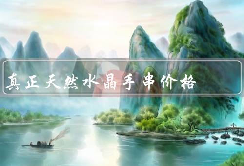 真正天然水晶手串价格，水晶的种类、行情、购买建议
