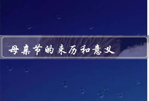 母亲节的来历和意义，起源、意义、让变得更有意义
