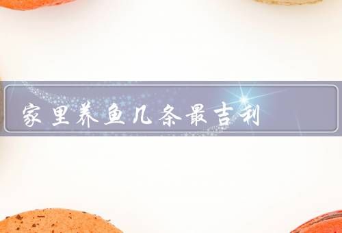家里养鱼几条最吉利，吉利的红色鱼、富贵的金色鱼、吉祥的黑色鱼