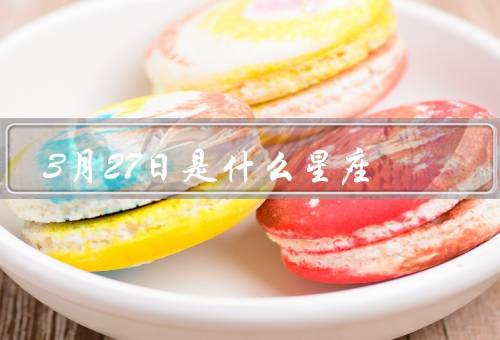 3月27日是什么星座，性格特点／职业发展／感情生活