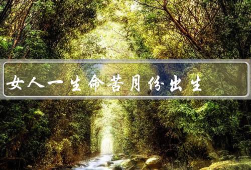 女人一生命苦月份出生（成长的阴影、挫折与努力、坚持与奋斗）