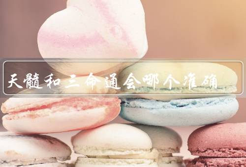 滴天髓和三命通会哪个准确（滴天髓／三命通会／准确性的争议）