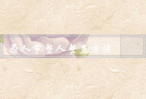 愚人节整人整蛊方法，电话整蛊／食物整蛊／房间整蛊