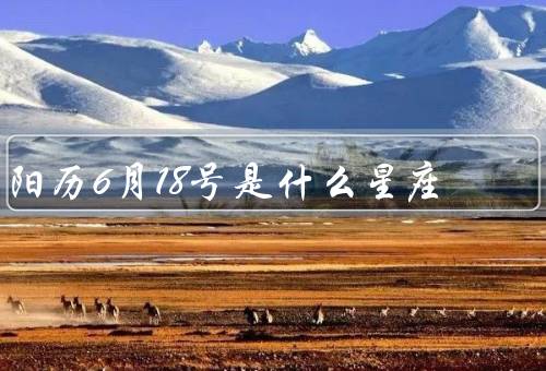 阳历6月18号是什么星座，特点／优点／缺点