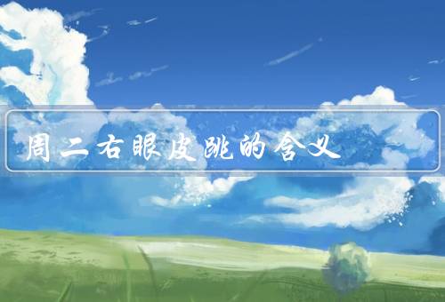 周二右眼皮跳的含义（生理角度／心理角度／医学角度）