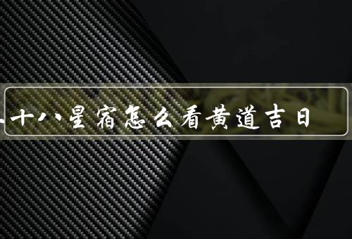 二十八星宿怎么看黄道吉日，二十八星宿与黄道吉日／观测二十八星宿