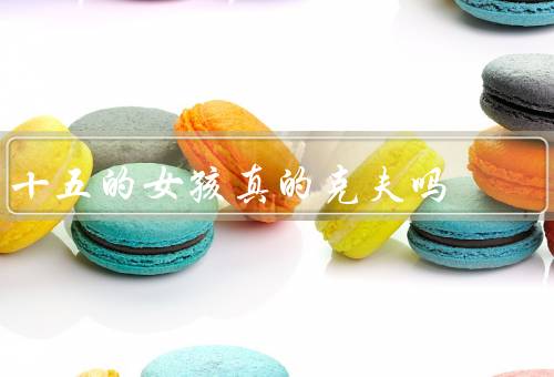 十五的女孩真的克夫吗（缺乏生活经验／情感成熟度不足）