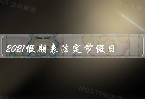 2021假期表法定节假日（元旦、春节、清明节）