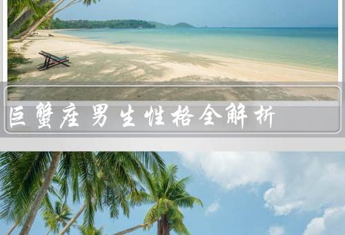 巨蟹座男生性格全解析，善于照顾他人／情感丰富／情绪化和依赖