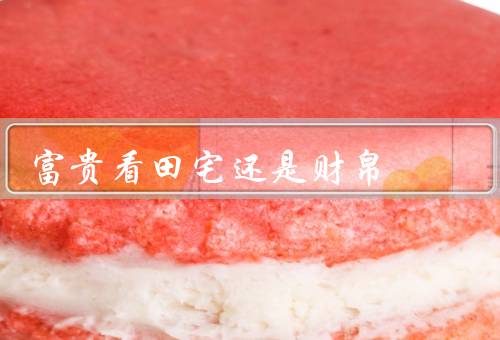 富贵看田宅还是财帛，人生的一部分／不能带来真正的幸福