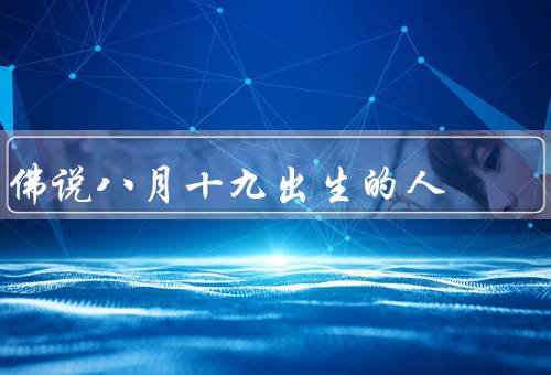 佛说八月十九出生的人（敏锐的洞察力／善于思考和分析问题）