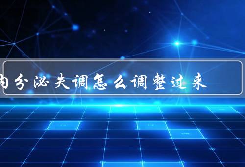 内分泌失调怎么调整过来（保持健康的饮食习惯、适度的运动）