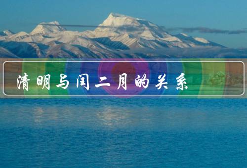 清明与闰二月的关系（清明与闰二月的关系／清明节的由来）