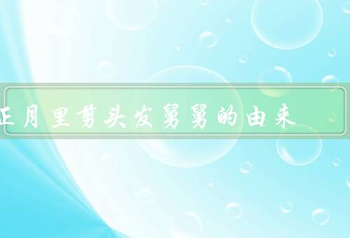正月里剪头发死舅舅的由来（传说中的剪头发死舅舅）