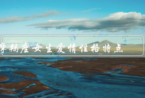 摩羯座女生爱情性格特点，专注和执着／稳定和安全感／谨慎和理性