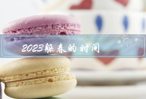 2023躲春的最佳时间（最佳时间／正月二十三至正月廿九）