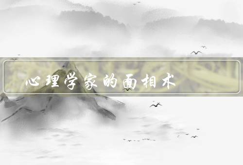 心理学家的面相术，术的起源、性格、心理咨询