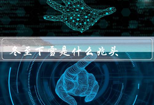 冬至下雪是什么兆头（雪花纷飞／大地洁白／孩子们的欢笑）